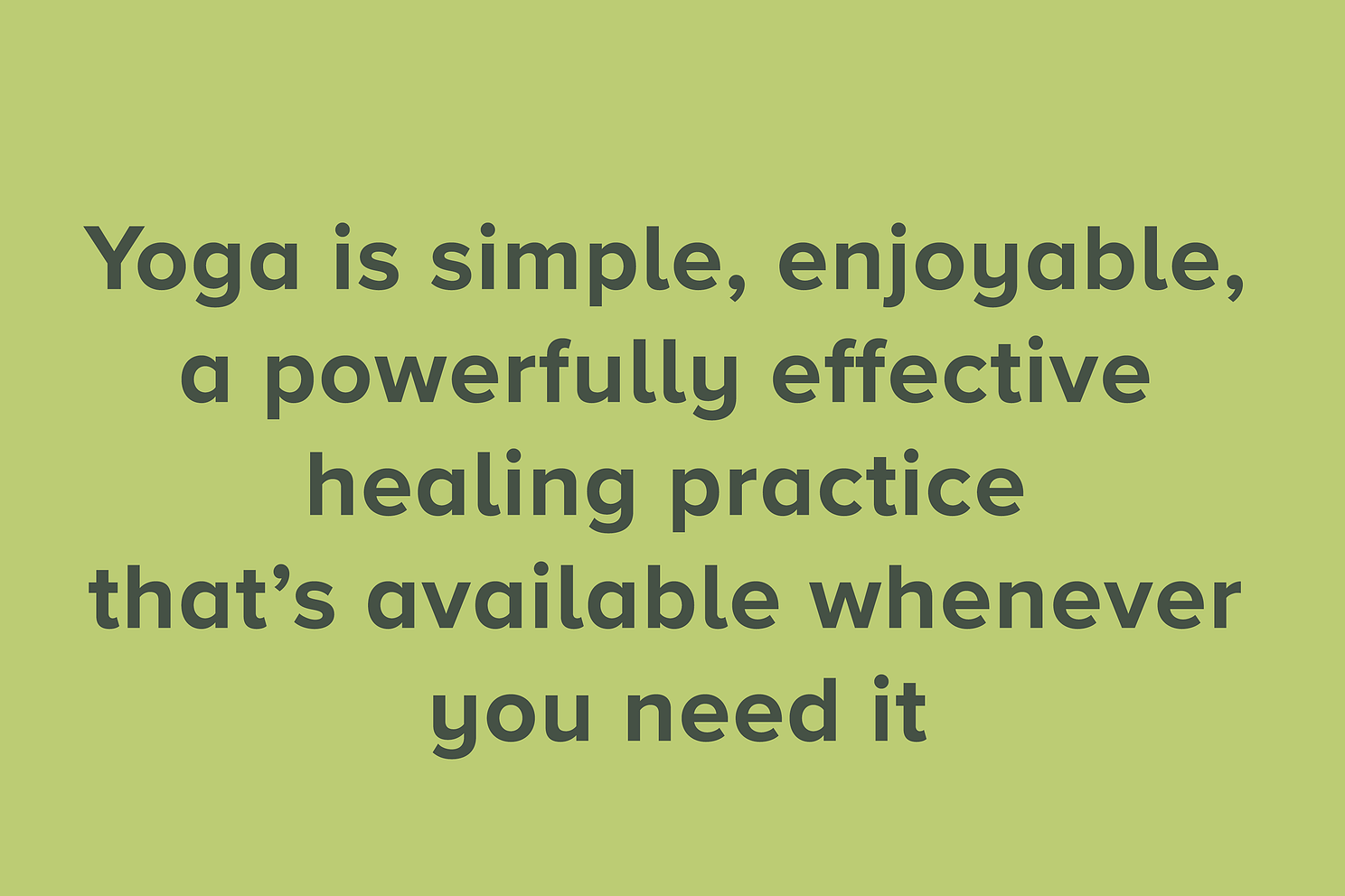 Yoga is simple enjoyable  a powerfully effective  healing practice  thats available whenever  you