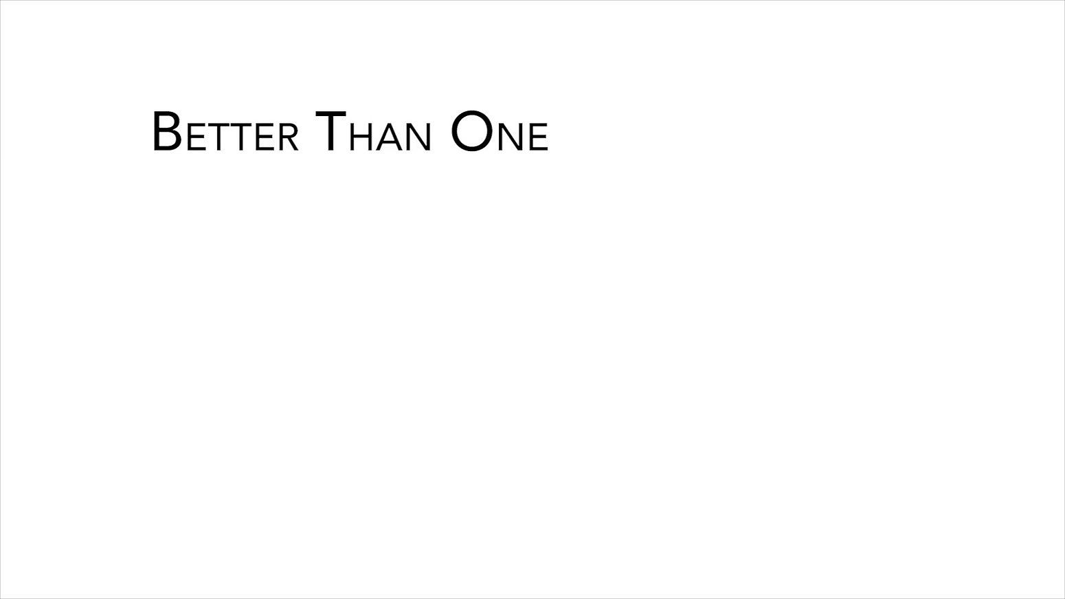 Better Than One